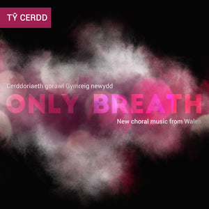 Only Breath - cerddoriaeth gorawl Gymreig newydd / new choral music from Wales
